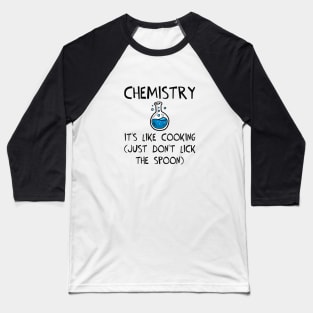 Chemistry: It's Like Cooking (Just Don't Lick the Spoon) Baseball T-Shirt